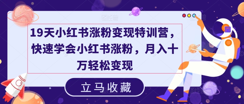 19天小红书涨粉变现特训营，快速学会小红书涨粉，月入十万轻松变现 - 网赚资源网-网赚资源网