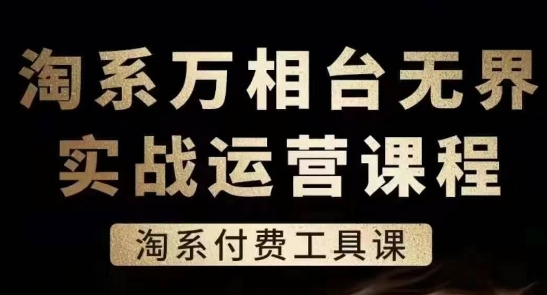 淘系万相台无界实战运营课，淘系付费工具课 - 网赚资源网-网赚资源网