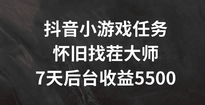 抖音小游戏任务，怀旧找茬，7天收入5500+【揭秘】-网赚资源网