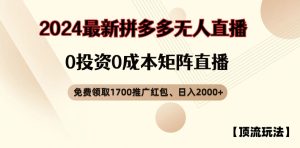 【顶流玩法】拼多多免费领取1700红包、无人直播0成本矩阵日入2000+【揭秘】-网赚资源网
