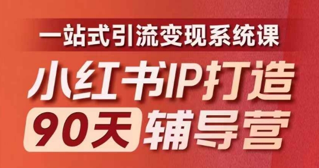 小红书IP打造90天辅导营(第十期)​内容全面升级，一站式引流变现系统课 - 网赚资源网-网赚资源网