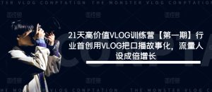 21天高价值VLOG训练营【第一期】行业首创用VLOG把口播故事化,流量人设成倍增长-网赚资源网