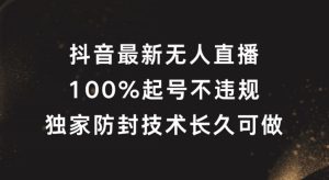 抖音最新无人直播，100%起号，独家防封技术长久可做【揭秘】-网赚资源网