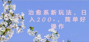 治愈系新玩法，日入200+，简单好操作【揭秘】-网赚资源网