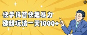 快手抖音快速暴力涨粉玩法,新手小白也能学会,一天1k+【揭秘】-网赚资源网