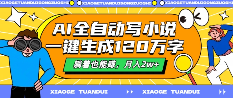 AI全自动写小说，一键生成120万字，躺着也能赚，月入2w+【揭秘】 - 网赚资源网-网赚资源网
