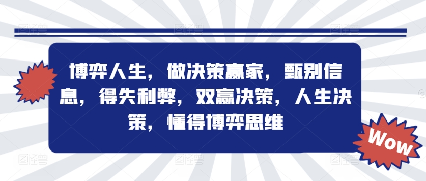博弈人生，做决策赢家，甄别信息，得失利弊，双赢决策，人生决策，懂得博弈思维 - 网赚资源网-网赚资源网