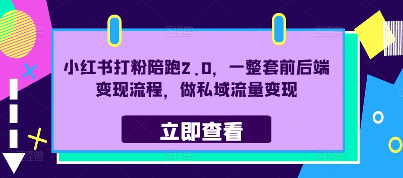 小红书打粉陪跑2.0，一整套前后端变现流程，做私域流量变现 - 网赚资源网-网赚资源网