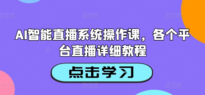 AI智能直播系统操作课，各个平台直播详细教程 - 网赚资源网-网赚资源网