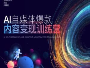 AI自媒体爆款内容变现训练营,20%底层逻辑,60%实操方法,20%案例拆解(即学即用)-网赚资源网