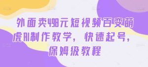 外面卖498元短视频百变萌虎AI制作教学，快速起号，保姆级教程 - 网赚资源网-网赚资源网