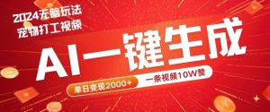 2024最火项目宠物打工视频,AI一键生成,一条视频10W赞,单日变现2k+【揭秘】-网赚资源网