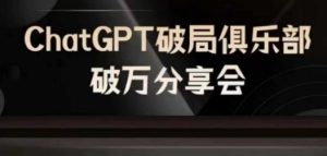 AI破局俱乐部-ChatGPT破局俱乐部破万分享会，AI时代来临，未来已来-网赚资源网