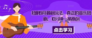 短剧9月最新玩法，真正的音乐短剧，10分钟一条原创-网赚资源网