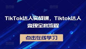 TikTok达人实战课,Tiktok达人变现全套流程-网赚资源网