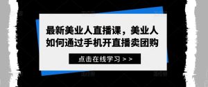 最新美业人直播课,美业人如何通过手机开直播卖团购-网赚资源网