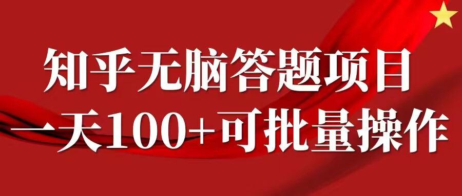 知乎答题项目，日入100+，时间自由，可批量操作【揭秘】-网赚资源网