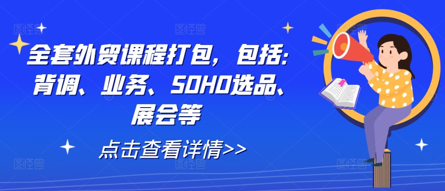 全套外贸课程打包，包括：背调、业务、SOHO选品、展会等 - 网赚资源网-网赚资源网