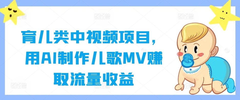 育儿类中视频项目，用AI制作儿歌MV赚取流量收益 - 网赚资源网-网赚资源网