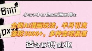 小红书小白也能当画画博主,全新AI漫画玩法,半月引流涨粉3000+,多种变现渠道【揭秘】-网赚资源网