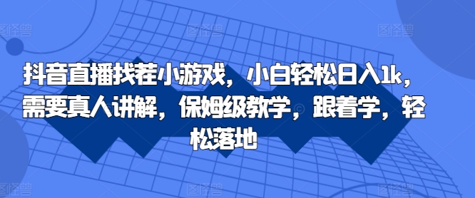 抖音直播找茬小游戏，小白轻松日入1k，需要真人讲解，保姆级教学，跟着学，轻松落地【揭秘】 - 网赚资源网-网赚资源网