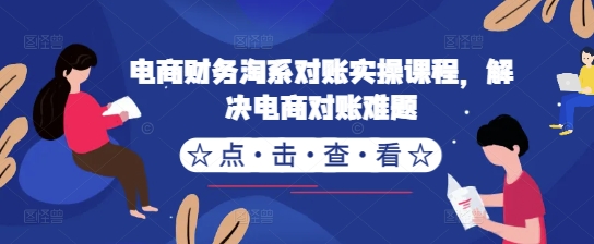 电商财务淘系对账实操课程，解决电商对账难题 - 网赚资源网-网赚资源网