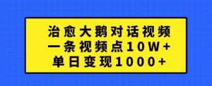 治愈大鹅对话视频,一条视频点赞 10W+,单日变现1k+【揭秘】-网赚资源网