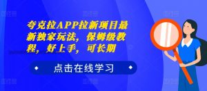 夸克拉APP拉新项目最新独家玩法,保姆级教程,好上手,可长期-网赚资源网