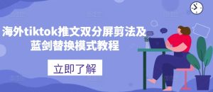 海外tiktok推文双分屏剪法及蓝剑替换模式教程-网赚资源网