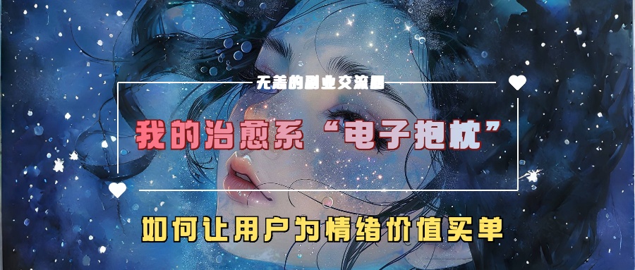 我的治愈系“电子抱枕”，如何让用户为情绪价值买单【揭秘】 - 网赚资源网-网赚资源网