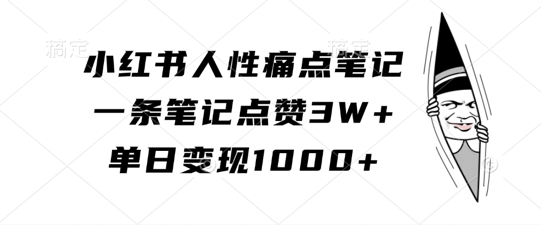 小红书人性痛点笔记，一条笔记点赞3W+，单日变现1k - 网赚资源网-网赚资源网