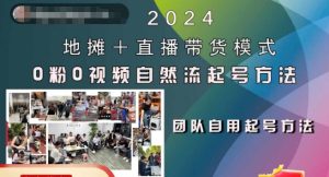 2024地摊+直播带货模式自然流起号稳号全流程，0粉0视频自然流起号方法-网赚资源网