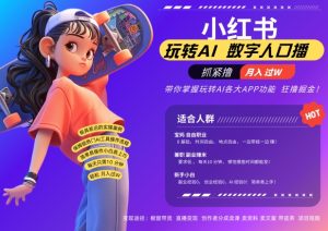 小红书数字人暴力起号，AI改写文案，再也不用费劲录口播，流量火爆月入破W轻松拿捏-网赚资源网