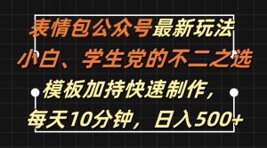 表情包公众号最新玩法,小白、学生党的不二之选,模板加持快速制作,每天10分钟,日入500+-网赚资源网