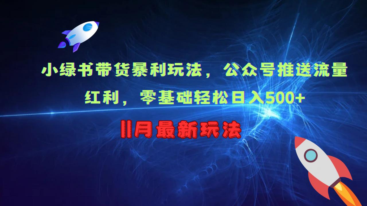 小绿书带货暴利玩法，公众号推送流量红利，零基础轻松日入500+ - 网赚资源网-网赚资源网