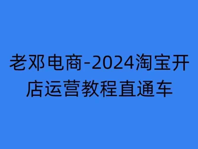 2024淘宝开店运营教程直通车【2024年11月】直通车，万相无界，网店注册经营推广培训 - 网赚资源网-网赚资源网