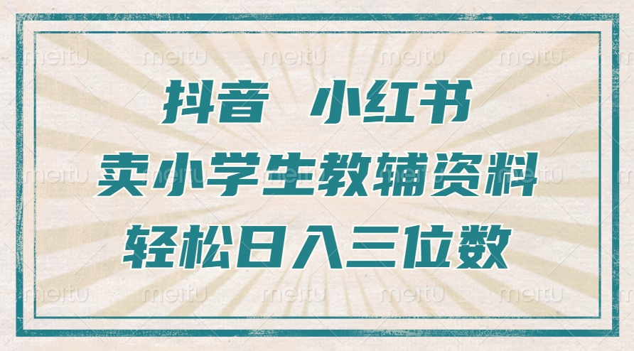 抖音小红书卖小学生教辅资料，操作简单，小白也能轻松上手，一个月利润1W+ - 网赚资源网-网赚资源网