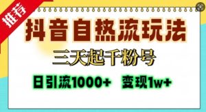 抖音自热流打法，三天起千粉号，单视频十万播放量，日引精准粉1000+-网赚资源网