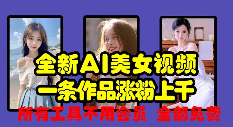 全新AI美女视频，一条作品涨粉上千，所有工具不用会员，全部免费 - 网赚资源网-网赚资源网