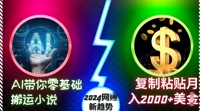 AI带你零基础搬运小说，复制粘贴月入2000+美刀，2024网创新趋势【揭秘】 - 网赚资源网-网赚资源网