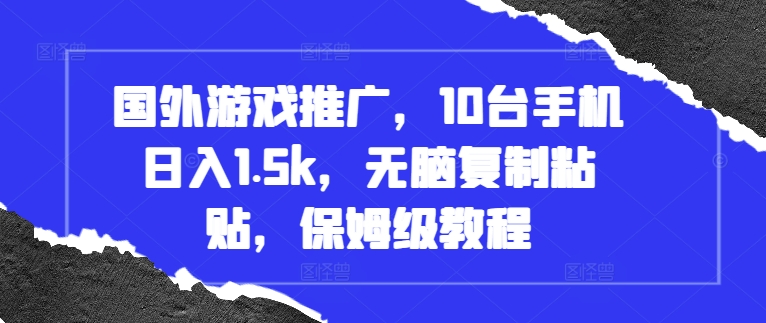 国外游戏推广，10台手机日入1.5k，无脑复制粘贴，保姆级教程【揭秘】 - 网赚资源网-网赚资源网