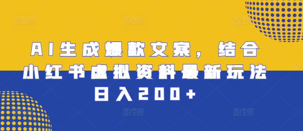 AI生成爆款文案，结合小红书虚拟资料最新玩法日入200+【揭秘】 - 网赚资源网-网赚资源网