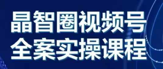 晶姐说直播·视频号全案实操课，从0-1全流程 - 网赚资源网-网赚资源网