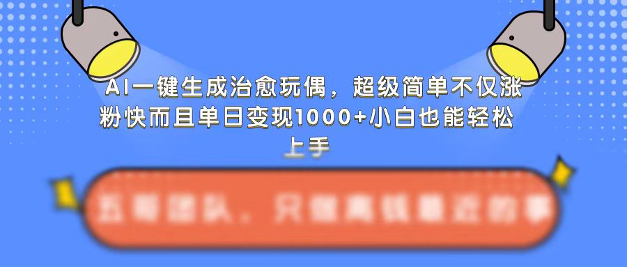 AI一键生成治愈玩偶，超级简单，不仅涨粉快而且单日变现1k - 网赚资源网-网赚资源网