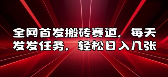全网首发搬砖赛道，每天发发任务，轻松日入几张【揭秘】 - 网赚资源网-网赚资源网