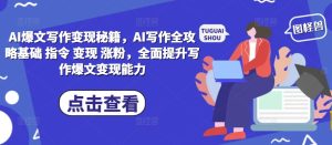 AI爆文写作变现秘籍,AI写作全攻略基础 指令 变现 涨粉,全面提升写作爆文变现能力-网赚资源网