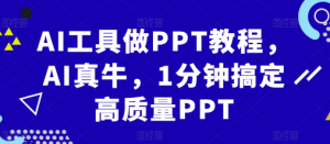 AI工具做PPT教程，AI真牛，1分钟搞定高质量PPT-网赚资源网