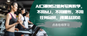 AI口罩美女健身写真教学，不用MJ，不用哩布，不用任何会员，纯屌丝玩法-网赚资源网