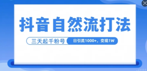 抖音自热流打法，单视频十万播放量，日引1000+，3变现1w-网赚资源网