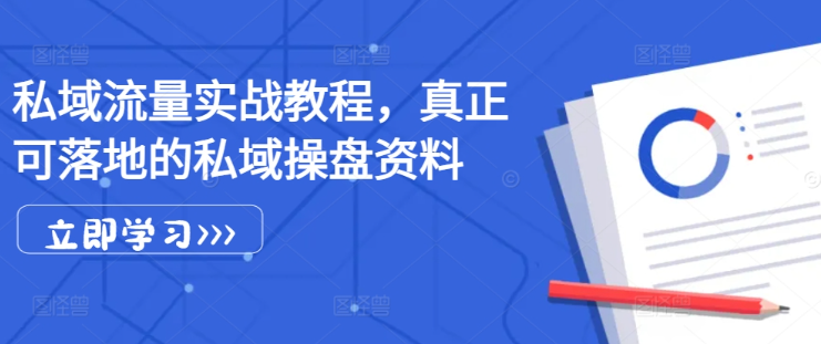 私域流量实战教程，真正可落地的私域操盘资料 - 网赚资源网-网赚资源网